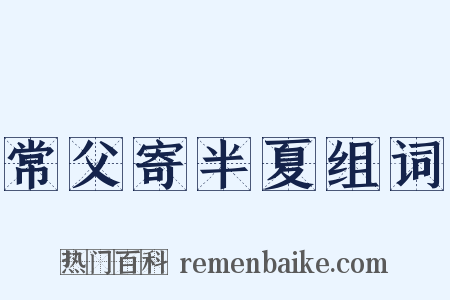 常父寄半夏组词是什么意思的图片